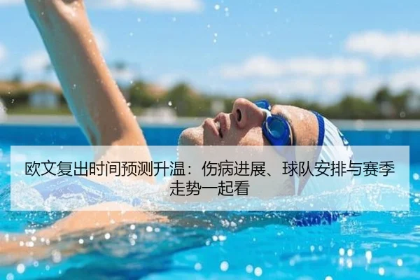 欧文复出时间预测升温：伤病进展、球队安排与赛季走势一起看